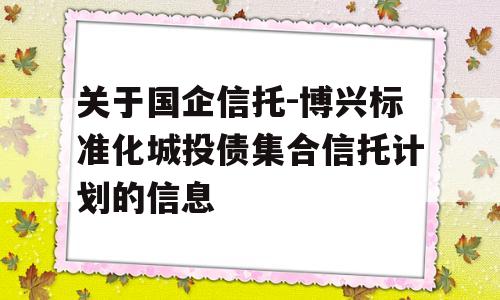 关于国企信托-博兴标准化城投债集合信托计划的信息