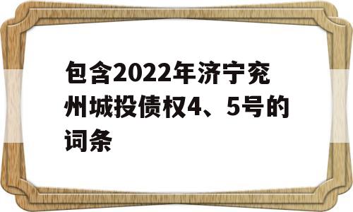 包含2022年济宁兖州城投债权4、5号的词条