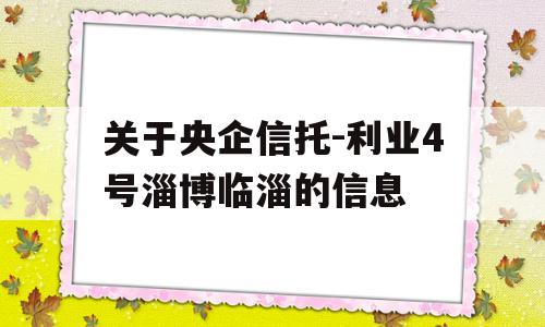 关于央企信托-利业4号淄博临淄的信息