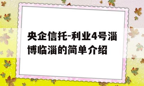 央企信托-利业4号淄博临淄的简单介绍