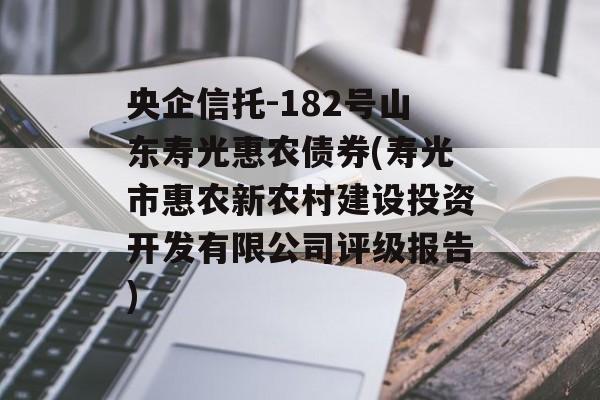 央企信托-182号山东寿光惠农债券(寿光市惠农新农村建设投资开发有限公司评级报告)