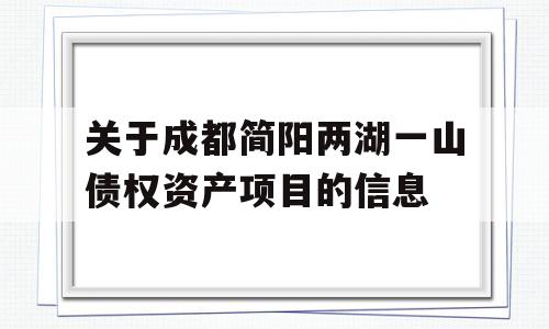 关于成都简阳两湖一山债权资产项目的信息