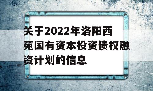 关于2022年洛阳西苑国有资本投资债权融资计划的信息