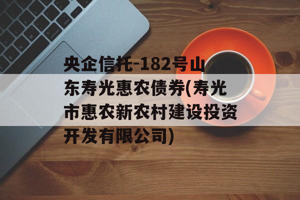 央企信托-182号山东寿光惠农债券(寿光市惠农新农村建设投资开发有限公司)