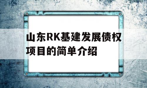 山东RK基建发展债权项目的简单介绍