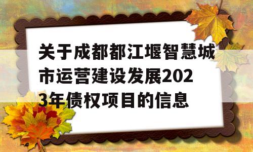 关于成都都江堰智慧城市运营建设发展2023年债权项目的信息