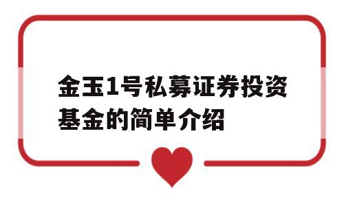 金玉1号私募证券投资基金的简单介绍