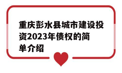 重庆彭水县城市建设投资2023年债权的简单介绍