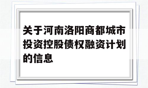 关于河南洛阳商都城市投资控股债权融资计划的信息