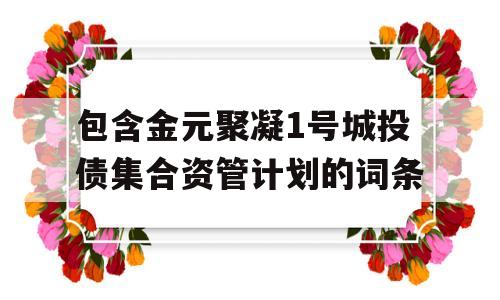 包含金元聚凝1号城投债集合资管计划的词条