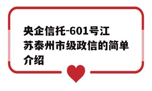 央企信托-601号江苏泰州市级政信的简单介绍