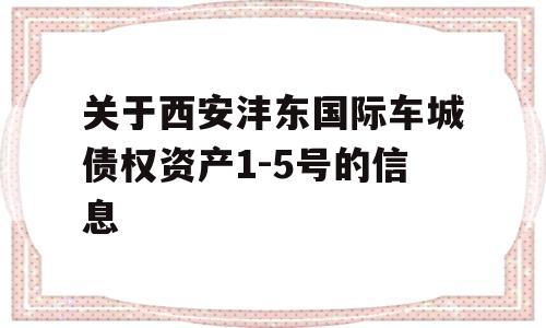 关于西安沣东国际车城债权资产1-5号的信息