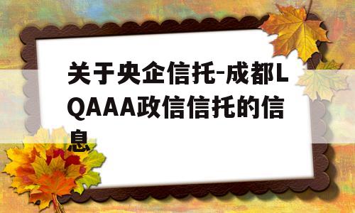 关于央企信托-成都LQAAA政信信托的信息