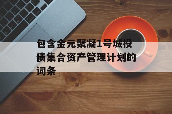 包含金元聚凝1号城投债集合资产管理计划的词条