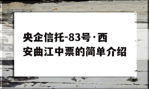 央企信托-83号·西安曲江中票的简单介绍