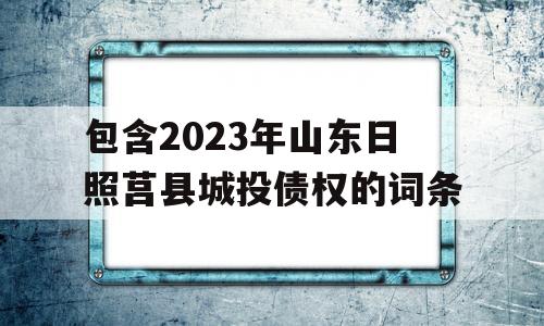 包含2023年山东日照莒县城投债权的词条