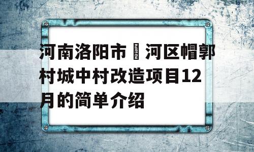 河南洛阳市瀍河区帽郭村城中村改造项目12月的简单介绍