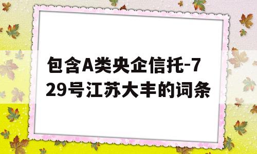 包含A类央企信托-729号江苏大丰的词条