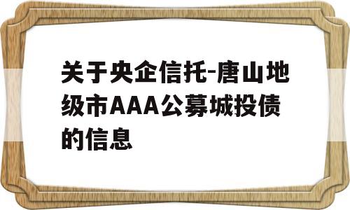 关于央企信托-唐山地级市AAA公募城投债的信息