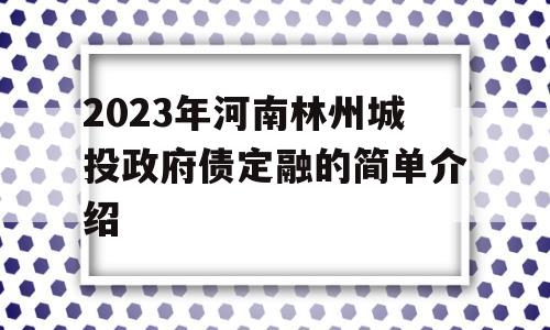 2023年河南林州城投政府债定融的简单介绍