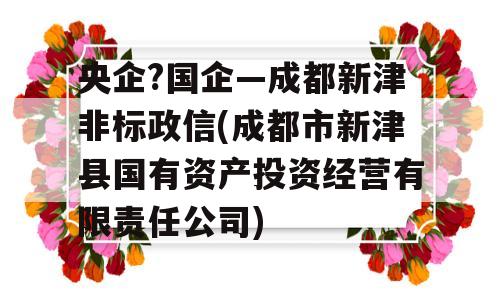 央企?国企—成都新津非标政信(成都市新津县国有资产投资经营有限责任公司)