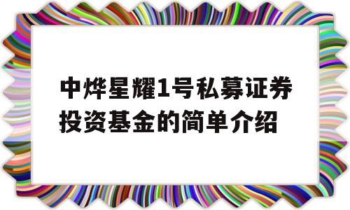 中烨星耀1号私募证券投资基金的简单介绍