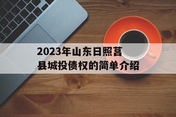 2023年山东日照莒县城投债权的简单介绍