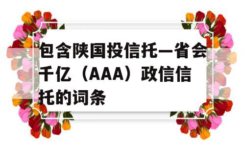 包含陕国投信托—省会千亿（AAA）政信信托的词条