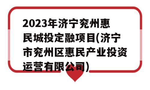 2023年济宁兖州惠民城投定融项目(济宁市兖州区惠民产业投资运营有限公司)