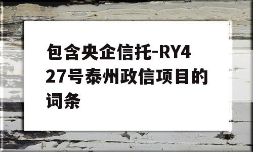 包含央企信托-RY427号泰州政信项目的词条