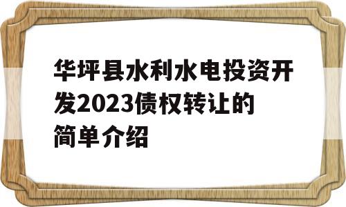 华坪县水利水电投资开发2023债权转让的简单介绍