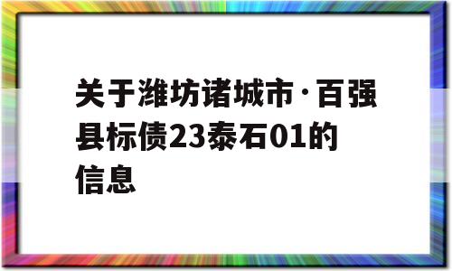 关于潍坊诸城市·百强县标债23泰石01的信息