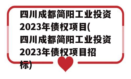 四川成都简阳工业投资2023年债权项目(四川成都简阳工业投资2023年债权项目招标)