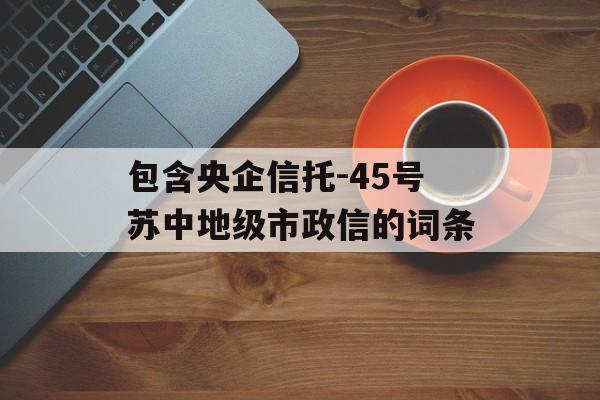 包含央企信托-45号苏中地级市政信的词条