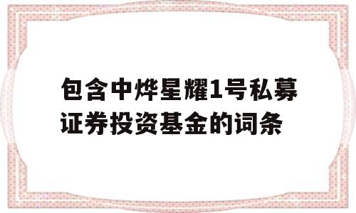 包含中烨星耀1号私募证券投资基金的词条