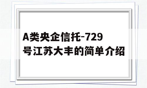 A类央企信托-729号江苏大丰的简单介绍