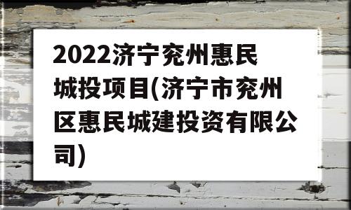 2022济宁兖州惠民城投项目(济宁市兖州区惠民城建投资有限公司)