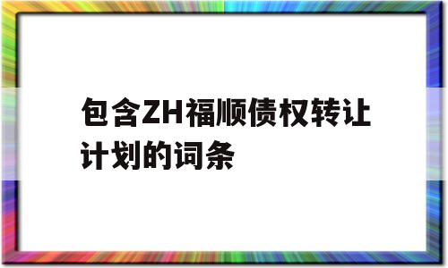 包含ZH福顺债权转让计划的词条