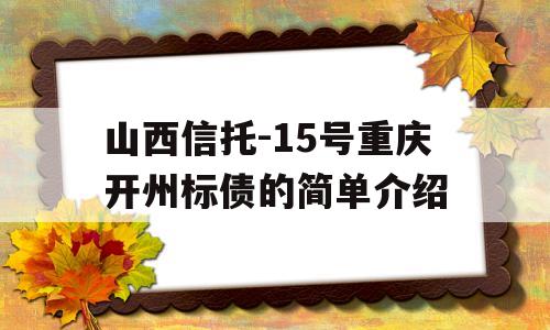 山西信托-15号重庆开州标债的简单介绍