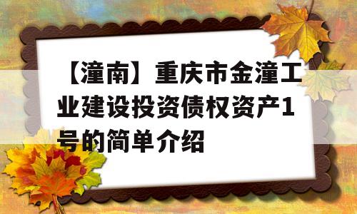 【潼南】重庆市金潼工业建设投资债权资产1号的简单介绍