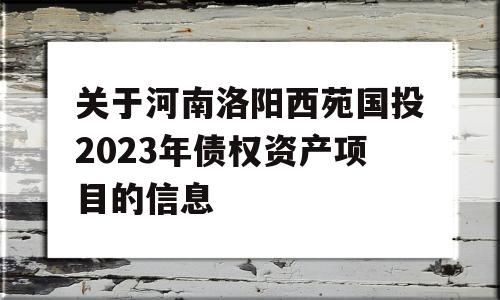 关于河南洛阳西苑国投2023年债权资产项目的信息