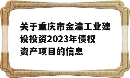 关于重庆市金潼工业建设投资2023年债权资产项目的信息