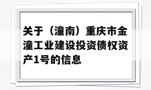 关于（潼南）重庆市金潼工业建设投资债权资产1号的信息