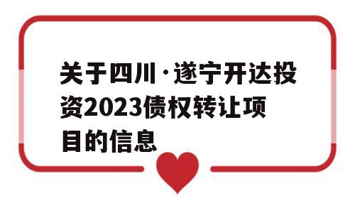 关于四川·遂宁开达投资2023债权转让项目的信息