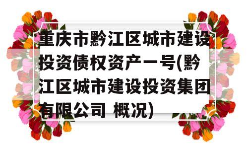 重庆市黔江区城市建设投资债权资产一号(黔江区城市建设投资集团有限公司 概况)