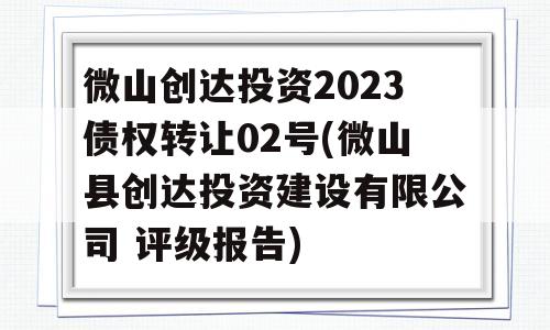 微山创达投资2023债权转让02号(微山县创达投资建设有限公司 评级报告)