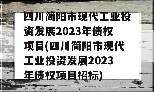 四川简阳市现代工业投资发展2023年债权项目(四川简阳市现代工业投资发展2023年债权项目招标)