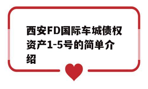 西安FD国际车城债权资产1-5号的简单介绍