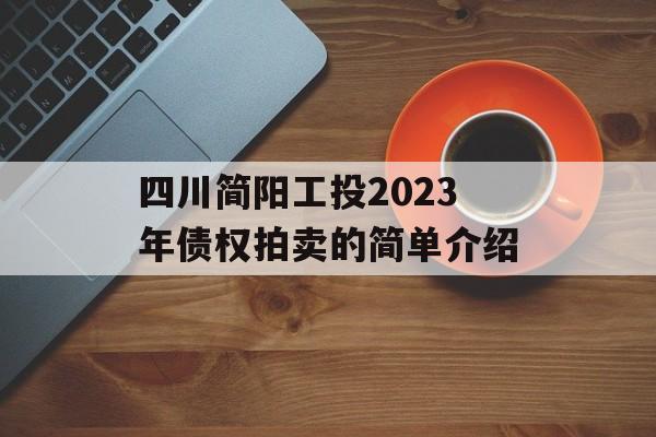 四川简阳工投2023年债权拍卖的简单介绍