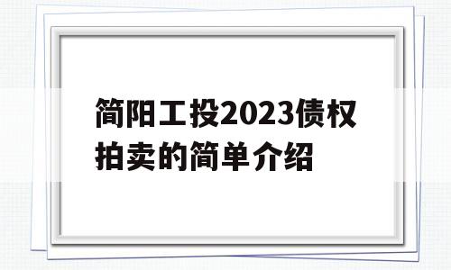 简阳工投2023债权拍卖的简单介绍